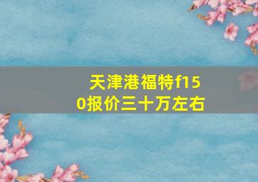 天津港福特f150报价三十万左右