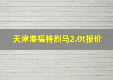 天津港福特烈马2.0t报价