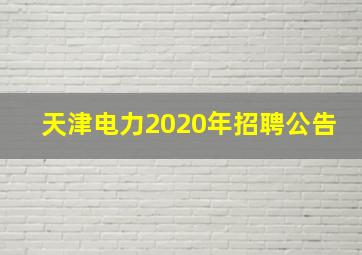 天津电力2020年招聘公告