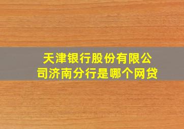 天津银行股份有限公司济南分行是哪个网贷