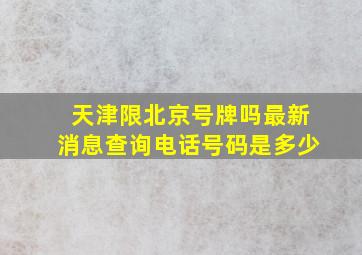 天津限北京号牌吗最新消息查询电话号码是多少