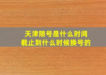 天津限号是什么时间截止到什么时候换号的