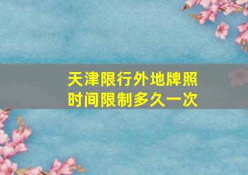 天津限行外地牌照时间限制多久一次