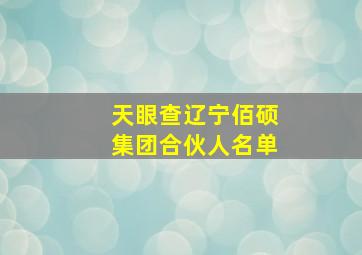 天眼查辽宁佰硕集团合伙人名单