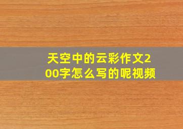 天空中的云彩作文200字怎么写的呢视频