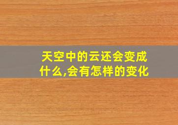 天空中的云还会变成什么,会有怎样的变化