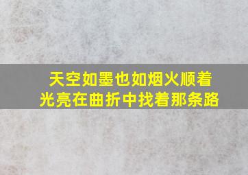 天空如墨也如烟火顺着光亮在曲折中找着那条路