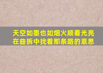 天空如墨也如烟火顺着光亮在曲拆中找着那条路的意思