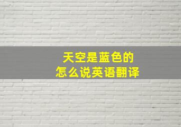 天空是蓝色的怎么说英语翻译