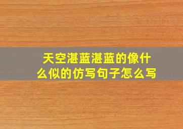 天空湛蓝湛蓝的像什么似的仿写句子怎么写