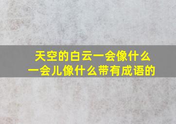 天空的白云一会像什么一会儿像什么带有成语的