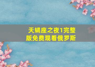 天蝎座之夜1完整版免费观看俄罗斯