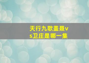 天行九歌盖聂vs卫庄是哪一集