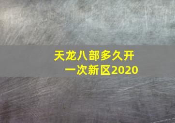 天龙八部多久开一次新区2020