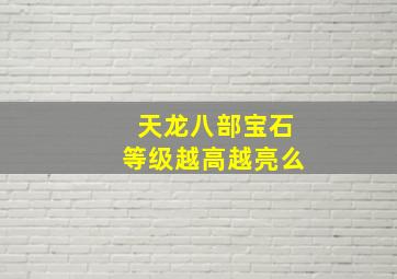 天龙八部宝石等级越高越亮么