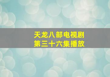 天龙八部电视剧第三十六集播放