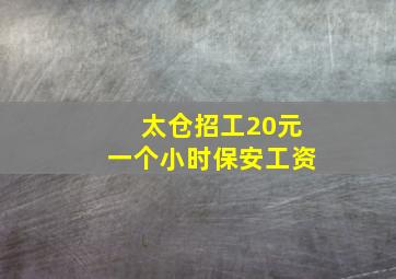 太仓招工20元一个小时保安工资