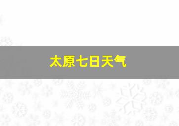 太原七日天气