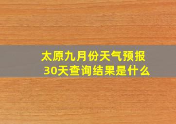 太原九月份天气预报30天查询结果是什么