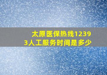 太原医保热线12393人工服务时间是多少