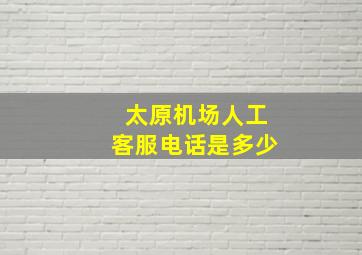 太原机场人工客服电话是多少