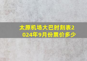 太原机场大巴时刻表2024年9月份票价多少