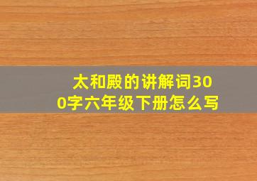 太和殿的讲解词300字六年级下册怎么写