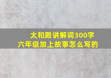 太和殿讲解词300字六年级加上故事怎么写的