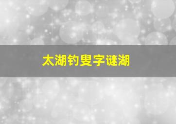 太湖钓叟字谜湖