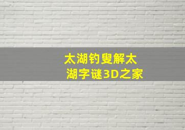 太湖钓叟解太湖字谜3D之家