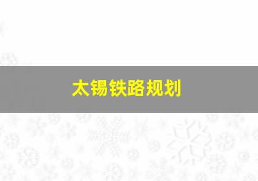 太锡铁路规划