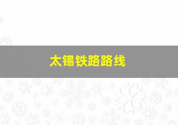 太锡铁路路线