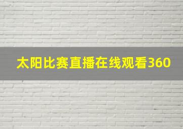 太阳比赛直播在线观看360