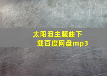 太阳泪主题曲下载百度网盘mp3