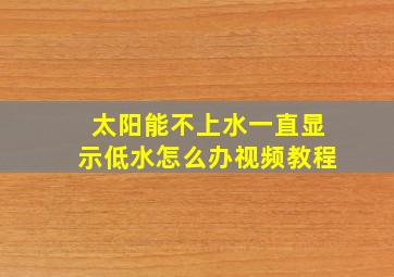 太阳能不上水一直显示低水怎么办视频教程