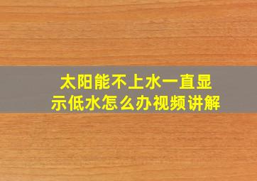 太阳能不上水一直显示低水怎么办视频讲解