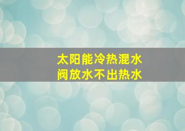 太阳能冷热混水阀放水不出热水