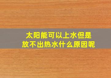 太阳能可以上水但是放不出热水什么原因呢