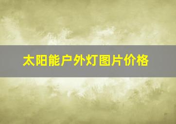 太阳能户外灯图片价格