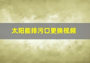 太阳能排污口更换视频