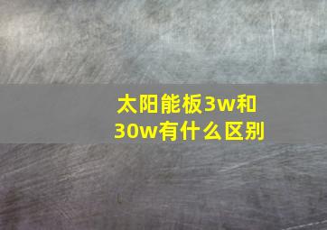 太阳能板3w和30w有什么区别