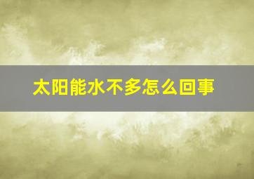 太阳能水不多怎么回事