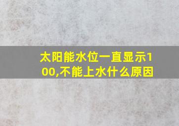 太阳能水位一直显示100,不能上水什么原因