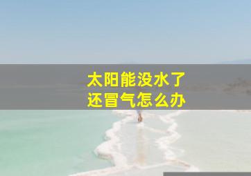 太阳能没水了还冒气怎么办