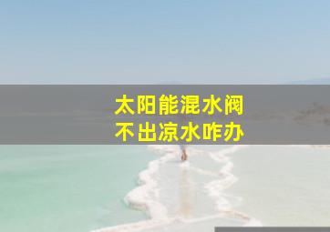 太阳能混水阀不出凉水咋办