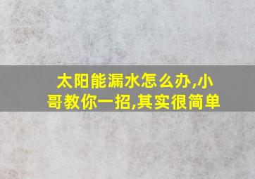 太阳能漏水怎么办,小哥教你一招,其实很简单