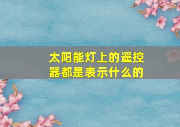 太阳能灯上的遥控器都是表示什么的