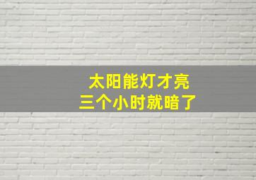 太阳能灯才亮三个小时就暗了