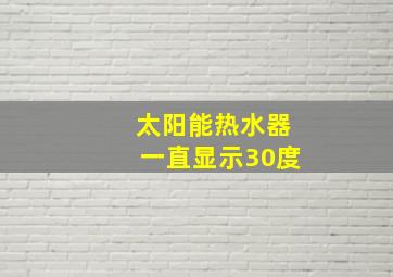 太阳能热水器一直显示30度