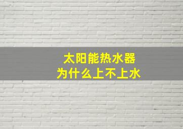 太阳能热水器为什么上不上水